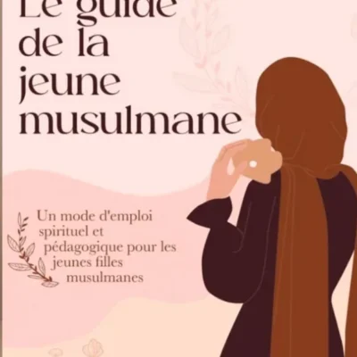 Le guide de la jeune musulmane – Un mode d’emploi spirituel et pédagogique pour les jeunes musulmanes