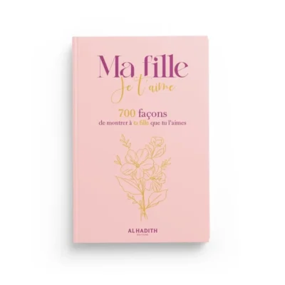 Ma fille Je t’aime - 700 façons de montrer à ta fille que tu l’aimes