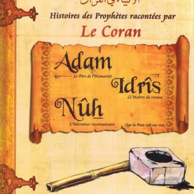 Histoires des Prophètes racontées par Le Coran : Adam - Idrîs - Nûh - Tome 1