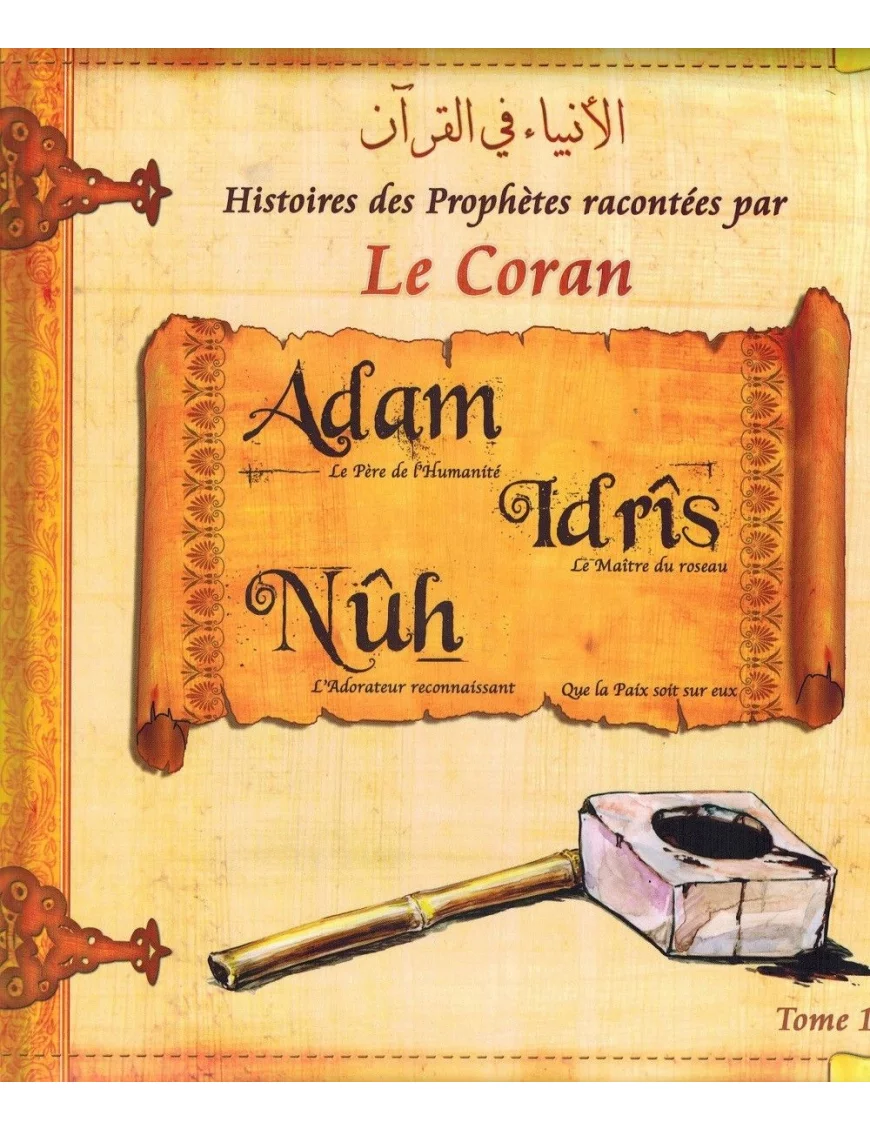 Histoires des Prophètes racontées par Le Coran : Adam - Idrîs - Nûh - Tome 1